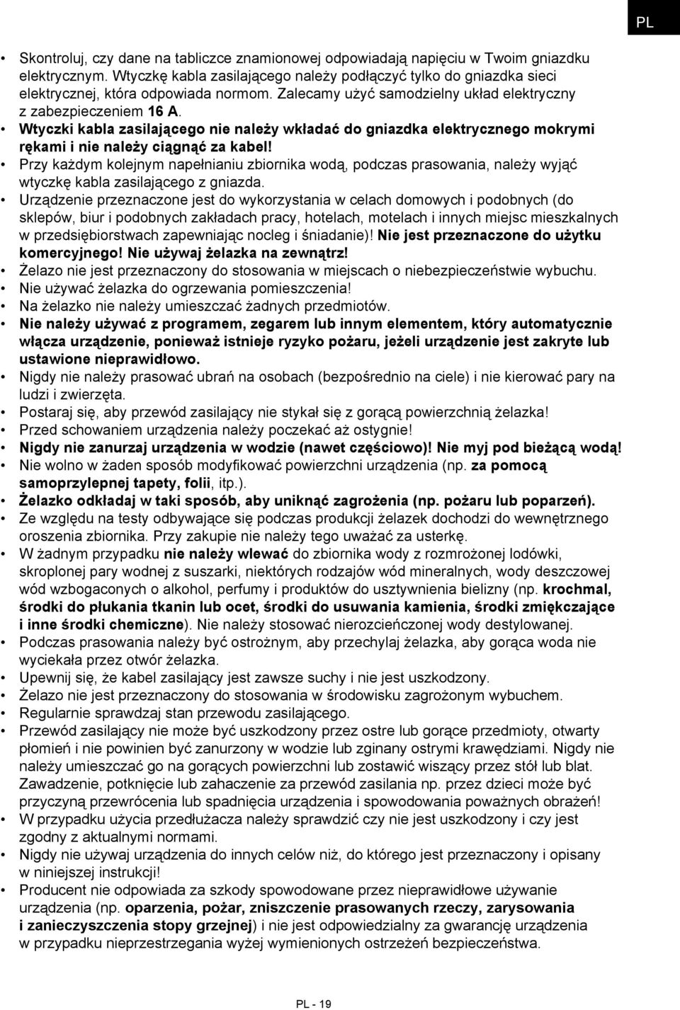Wtyczki kabla zasilającego nie należy wkładać do gniazdka elektrycznego mokrymi rękami i nie należy ciągnąć za kabel!