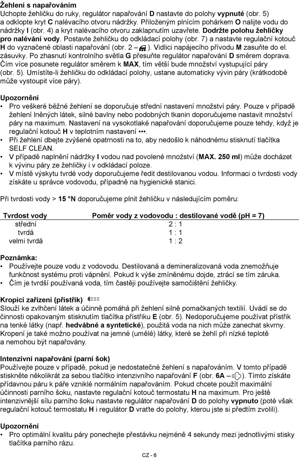 7) a nastavte regulační kotouč H do vyznačené oblasti napařování (obr. 2 ). Vidlici napájecího přívodu M zasuňte do el. zásuvky.