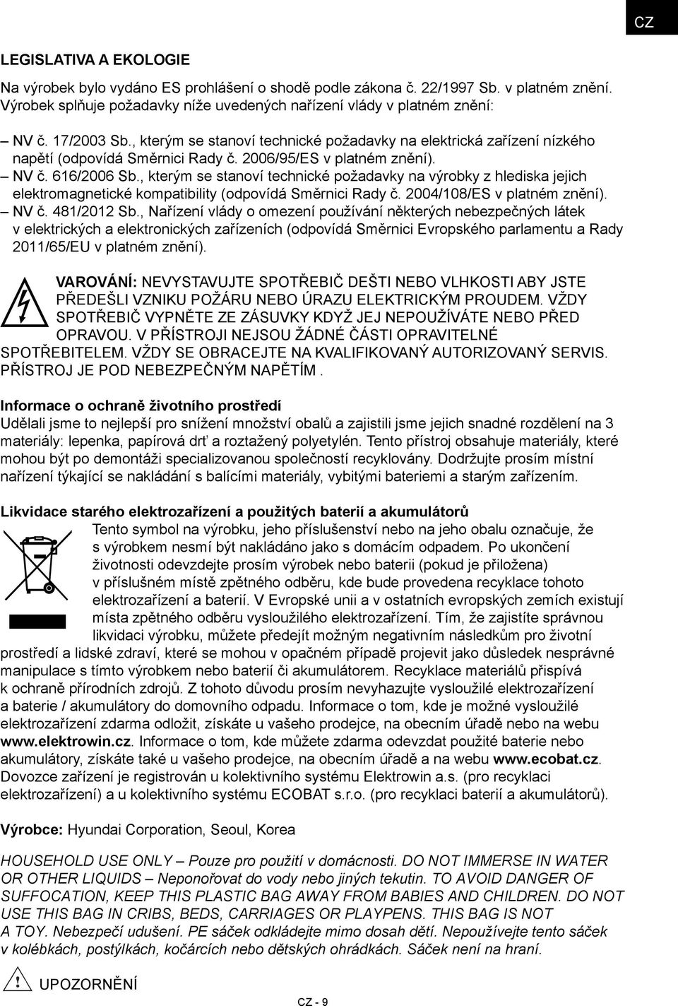 , kterým se stanoví technické požadavky na výrobky z hlediska jejich elektromagnetické kompatibility (odpovídá Směrnici Rady č. 2004/108/ES v platném znění). NV č. 481/2012 Sb.
