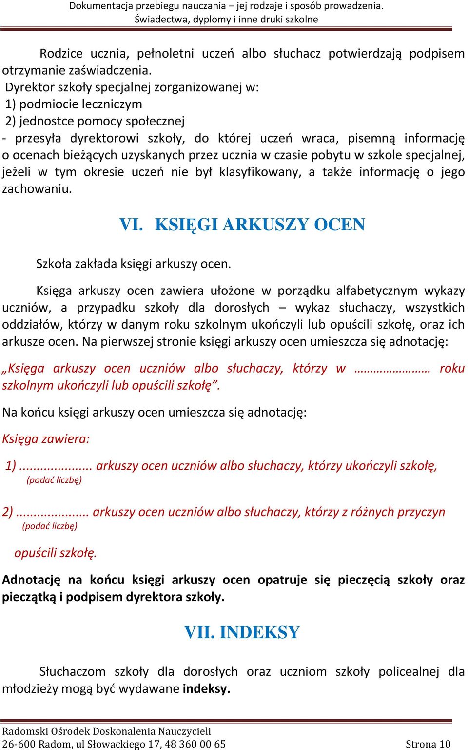 uzyskanych przez ucznia w czasie pobytu w szkole specjalnej, jeżeli w tym okresie uczeń nie był klasyfikowany, a także informację o jego zachowaniu. VI.