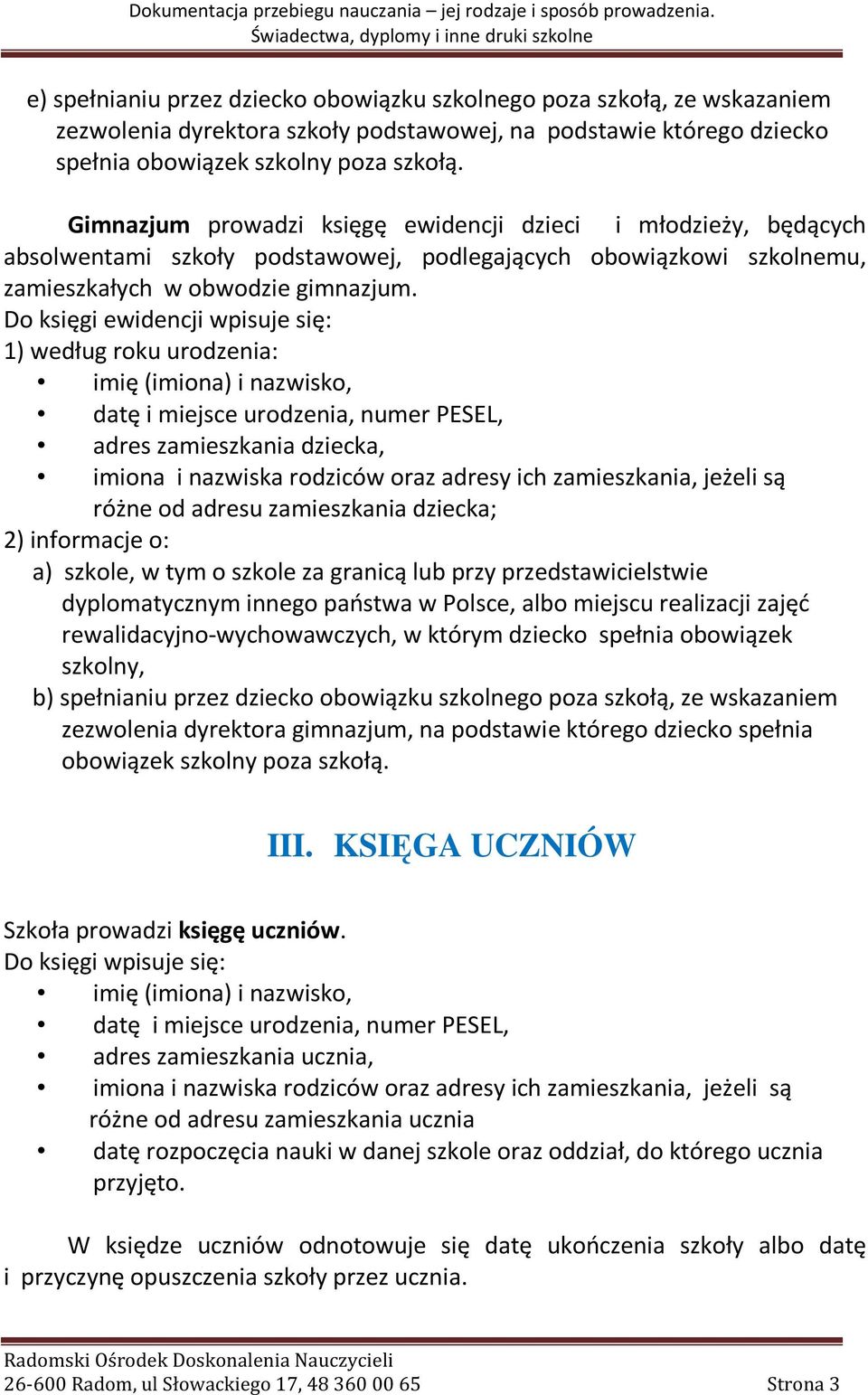 Do księgi ewidencji wpisuje się: 1) według roku urodzenia: imię (imiona) i nazwisko, datę i miejsce urodzenia, numer PESEL, adres zamieszkania dziecka, imiona i nazwiska rodziców oraz adresy ich