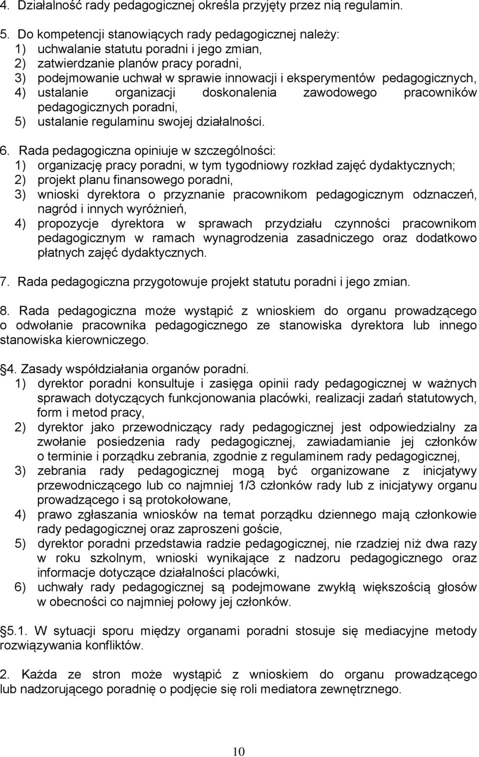 pedagogicznych, 4) ustalanie organizacji doskonalenia zawodowego pracowników pedagogicznych poradni, 5) ustalanie regulaminu swojej działalności. 6.