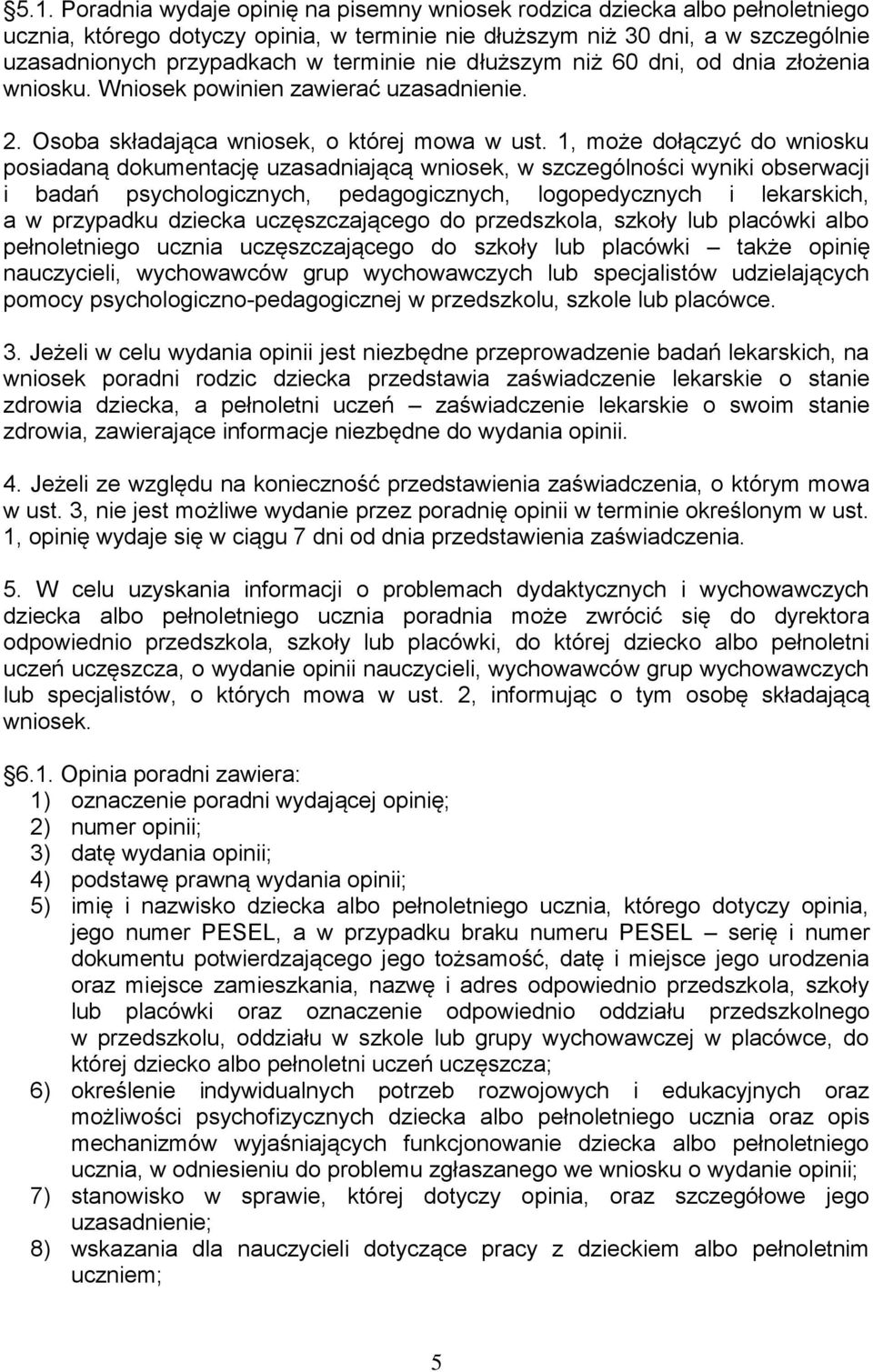 1, może dołączyć do wniosku posiadaną dokumentację uzasadniającą wniosek, w szczególności wyniki obserwacji i badań psychologicznych, pedagogicznych, logopedycznych i lekarskich, a w przypadku