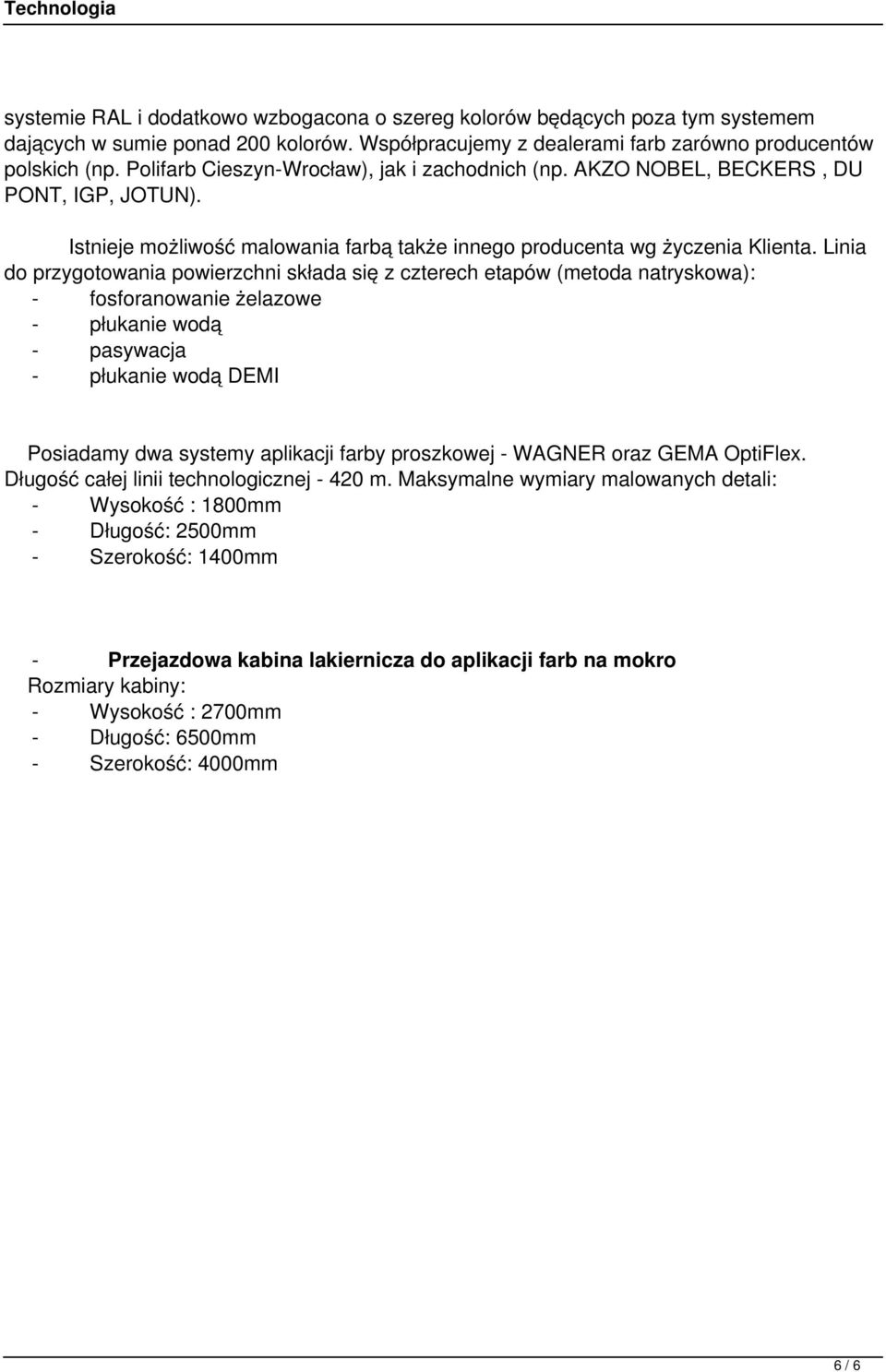 Linia do przygotowania powierzchni składa się z czterech etapów (metoda natryskowa): - fosforanowanie żelazowe - płukanie wodą - pasywacja - płukanie wodą DEMI Posiadamy dwa systemy aplikacji farby