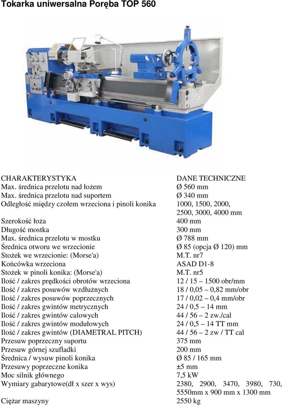 średnica przelotu w mostku Ø 788 mm Średnica otworu we wrzecionie Ø 85 (opcja Ø 120) mm StoŜek we wrzecionie: (Morse'a) M.T.