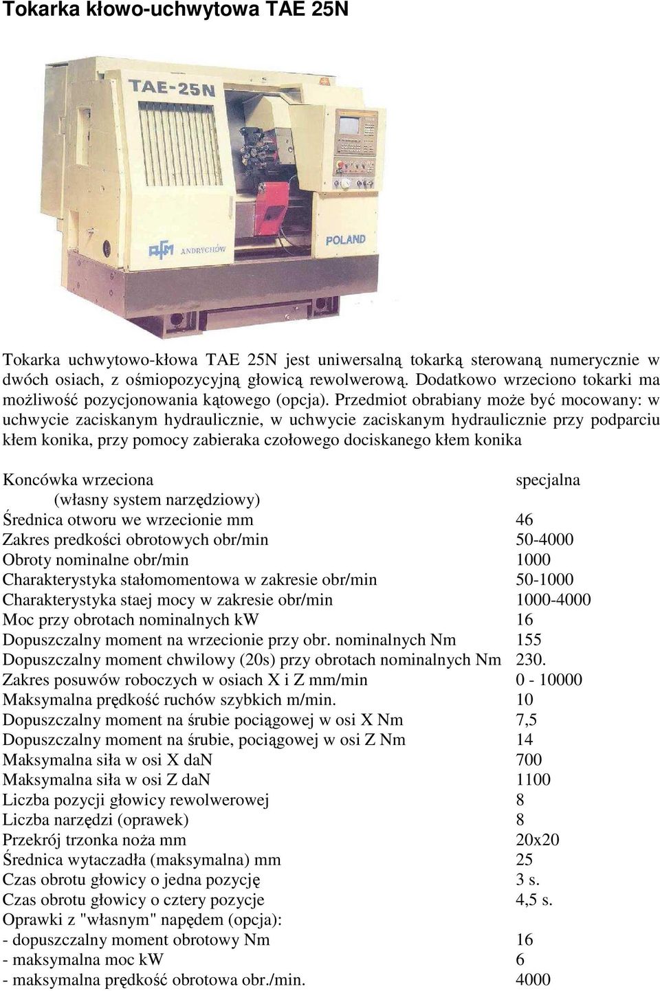 Przedmiot obrabiany moŝe być mocowany: w uchwycie zaciskanym hydraulicznie, w uchwycie zaciskanym hydraulicznie przy podparciu kłem konika, przy pomocy zabieraka czołowego dociskanego kłem konika