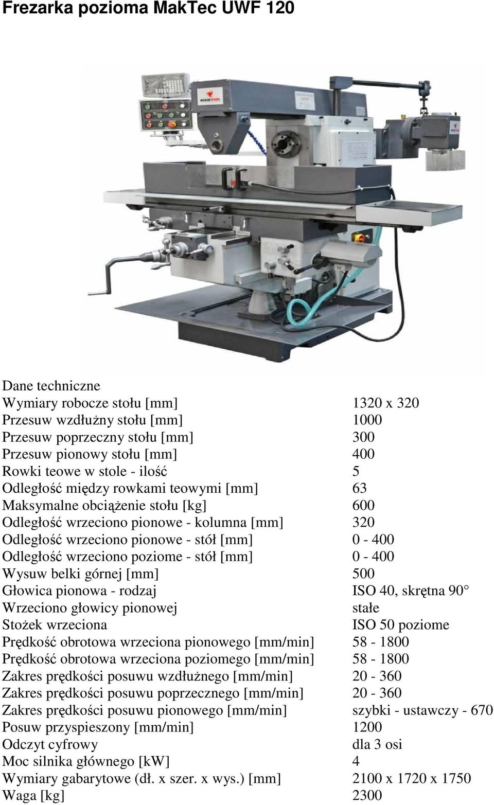 wrzeciono poziome - stół [mm] 0-400 Wysuw belki górnej [mm] 500 Głowica pionowa - rodzaj ISO 40, skrętna 90 Wrzeciono głowicy pionowej stałe StoŜek wrzeciona ISO 50 poziome Prędkość obrotowa