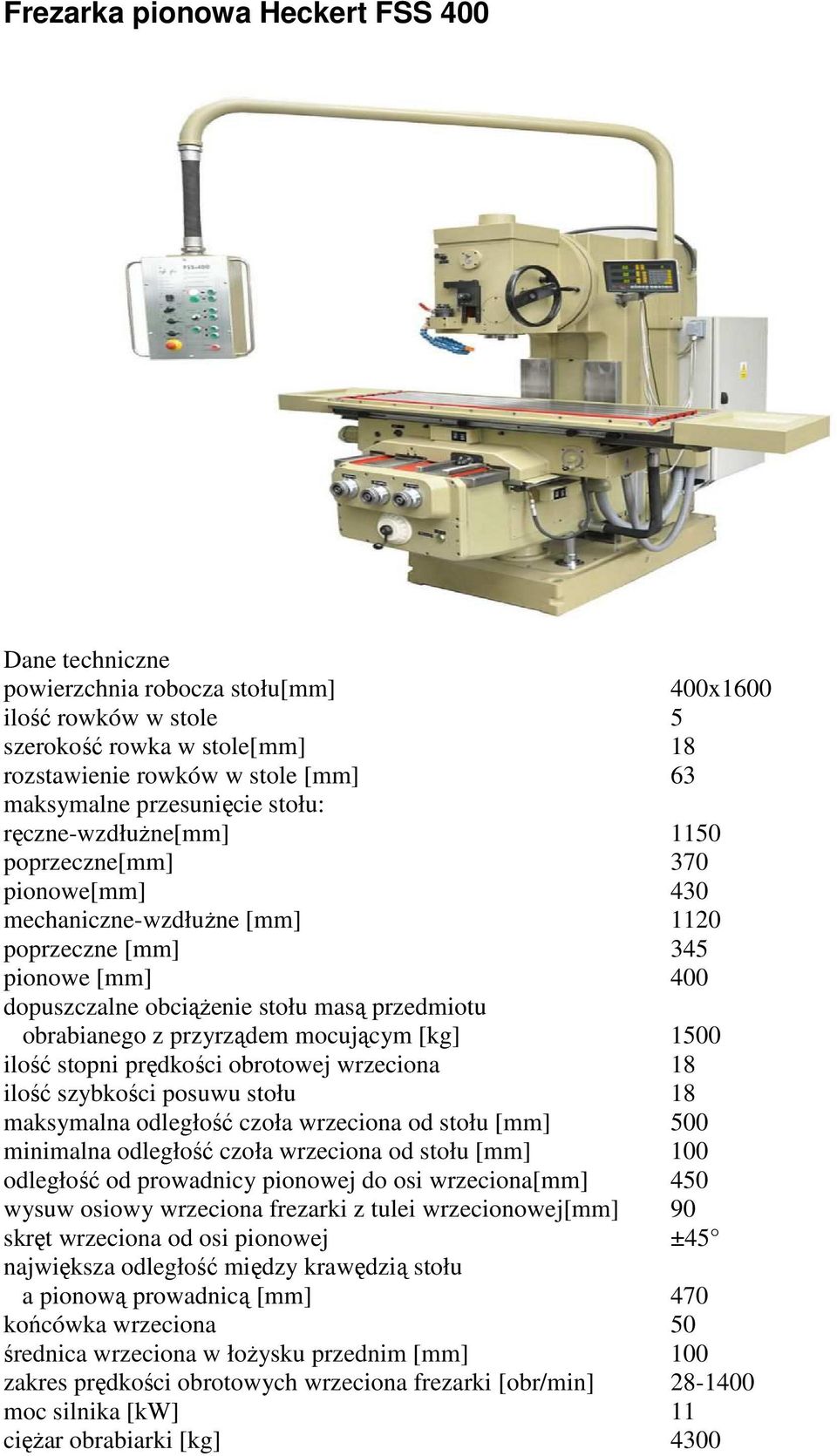 obrabianego z przyrządem mocującym [kg] 1500 ilość stopni prędkości obrotowej wrzeciona 18 ilość szybkości posuwu stołu 18 maksymalna odległość czoła wrzeciona od stołu [mm] 500 minimalna odległość