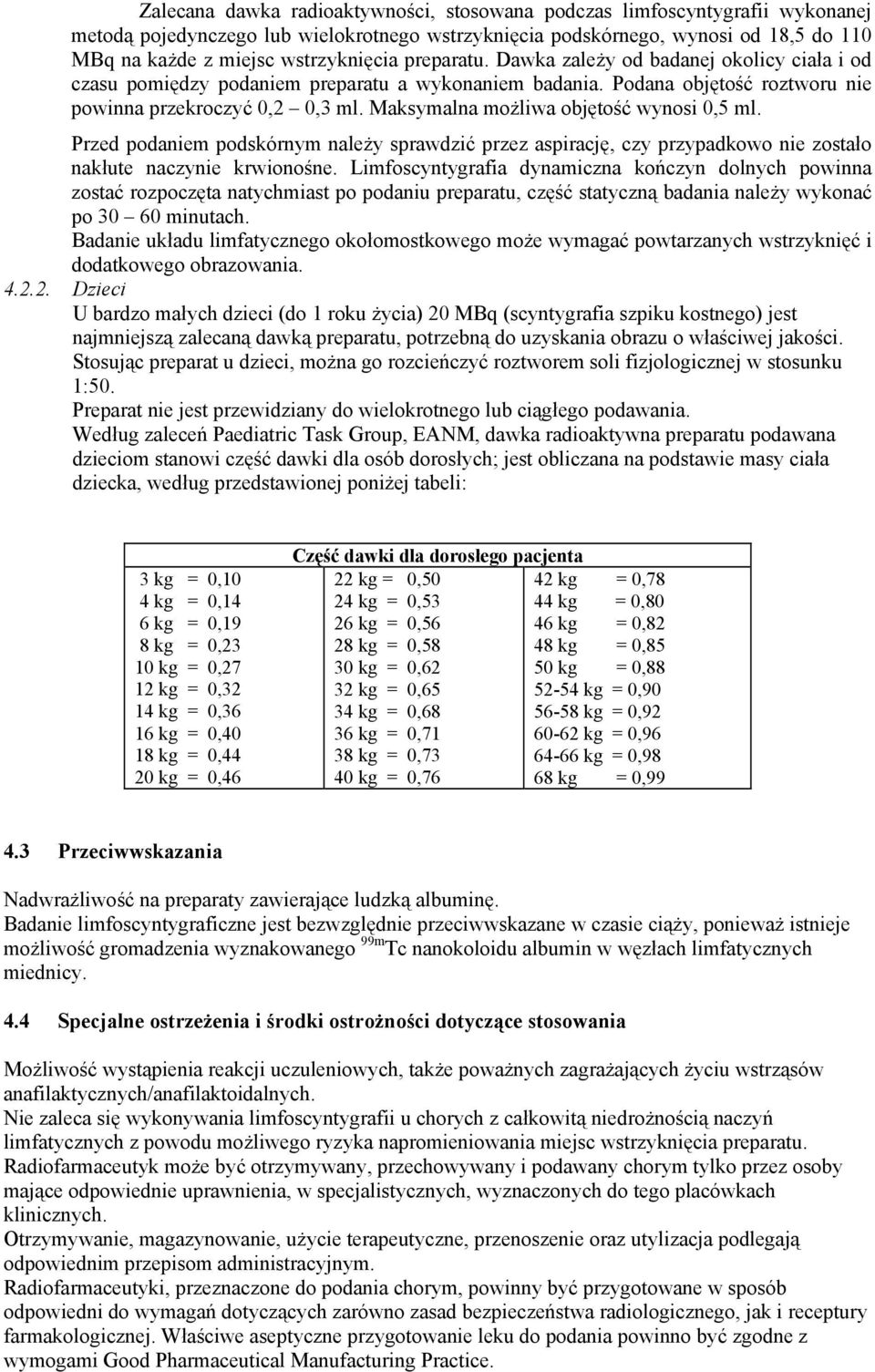 Maksymalna możliwa objętość wynosi 0,5 ml. Przed podaniem podskórnym należy sprawdzić przez aspirację, czy przypadkowo nie zostało nakłute naczynie krwionośne.