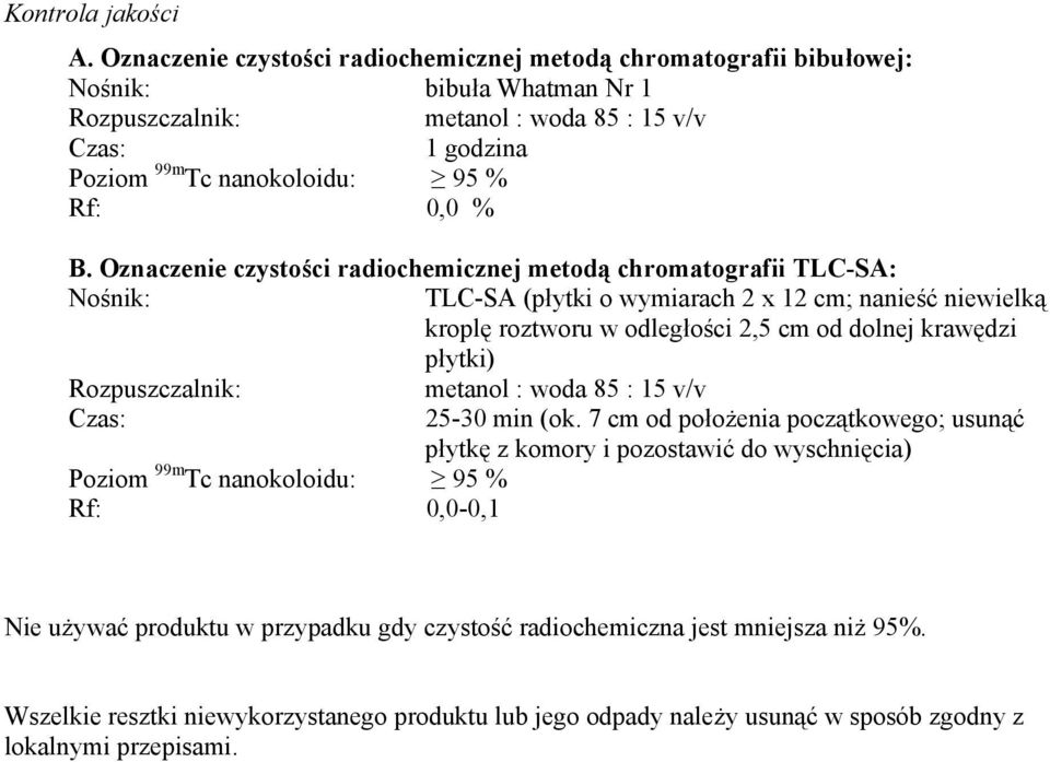 B. Oznaczenie czystości radiochemicznej metodą chromatografii TLC-SA: Nośnik: TLC-SA (płytki o wymiarach 2 x 12 cm; nanieść niewielką kroplę roztworu w odległości 2,5 cm od dolnej krawędzi płytki)