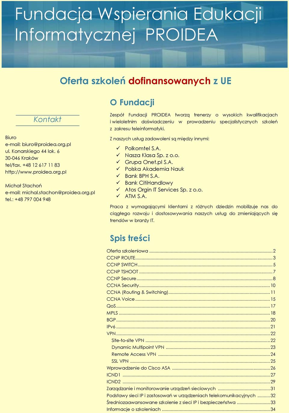 : +48 797 004 948 Zespół Fundacji PROIDEA tworzą trenerzy o wysokich kwalifikacjach i wieloletnim doświadczeniu w prowadzeniu specjalistycznych szkoleń z zakresu teleinformatyki.