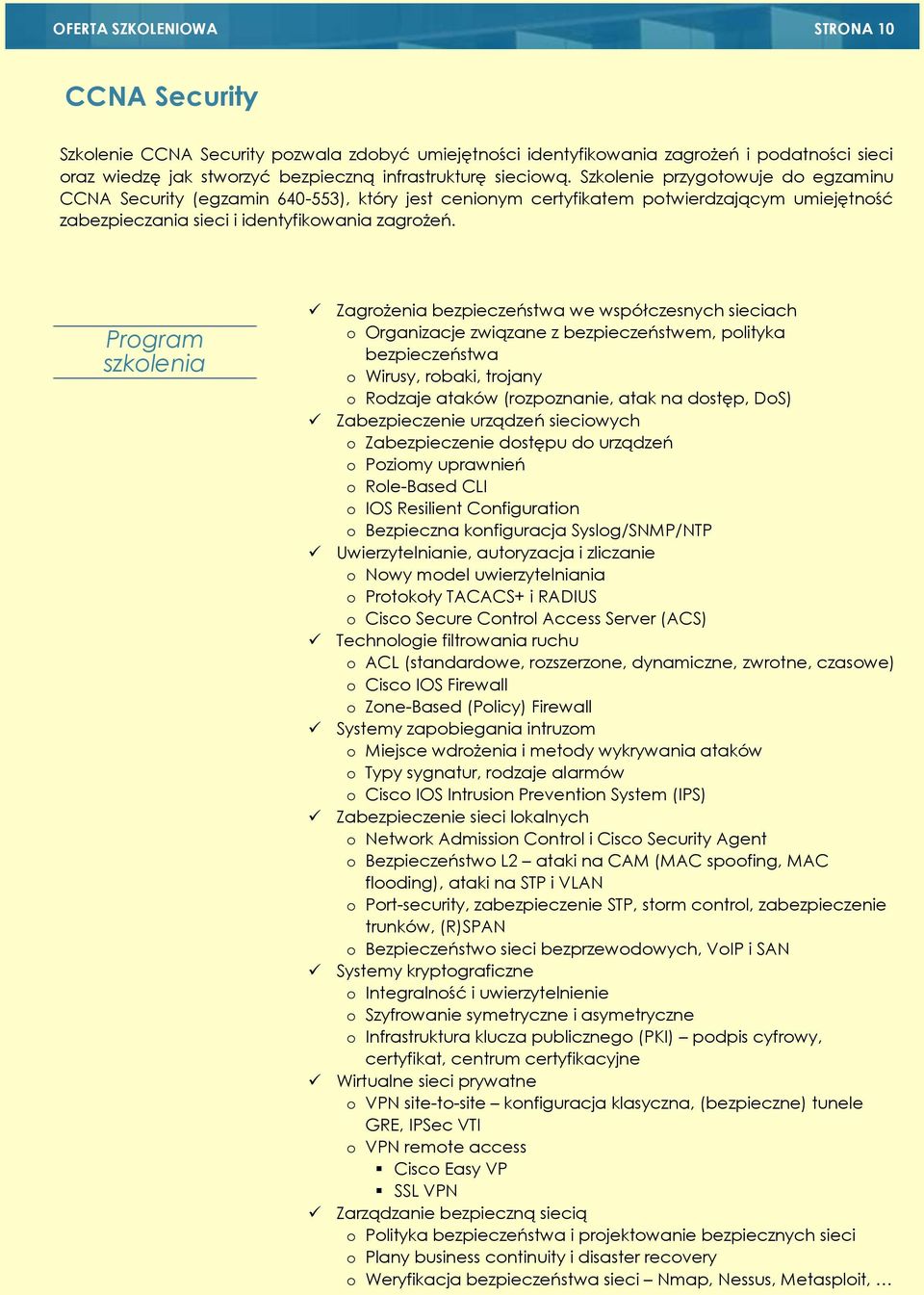 Zagrożenia bezpieczeństwa we współczesnych sieciach o Organizacje związane z bezpieczeństwem, polityka bezpieczeństwa o Wirusy, robaki, trojany o Rodzaje ataków (rozpoznanie, atak na dostęp, DoS)