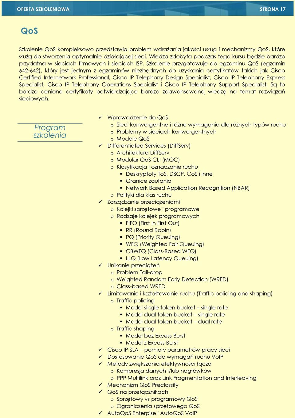 Szkolenie przygotowuje do egzaminu QoS (egzamin 642-642), który jest jednym z egzaminów niezbędnych do uzyskania certyfikatów takich jak Cisco Certified Internetwork Professional, Cisco IP Telephony