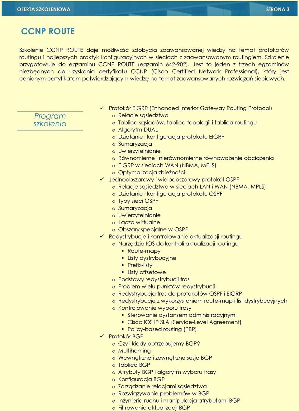 Jest to jeden z trzech egzaminów niezbędnych do uzyskania certyfikatu CCNP (Cisco Certified Network Professional), który jest cenionym certyfikatem potwierdzającym wiedzę na temat zaawansowanych
