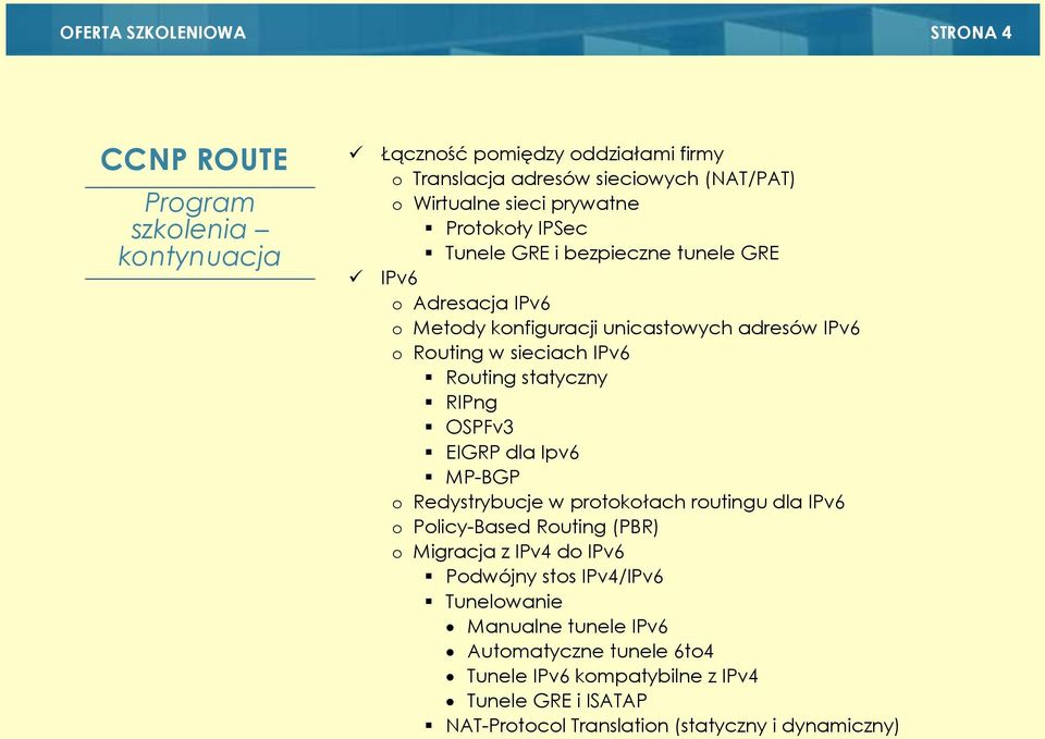 OSPFv3 EIGRP dla Ipv6 MP-BGP o Redystrybucje w protokołach routingu dla IPv6 o Policy-Based Routing (PBR) o Migracja z IPv4 do IPv6 Podwójny stos IPv4/IPv6
