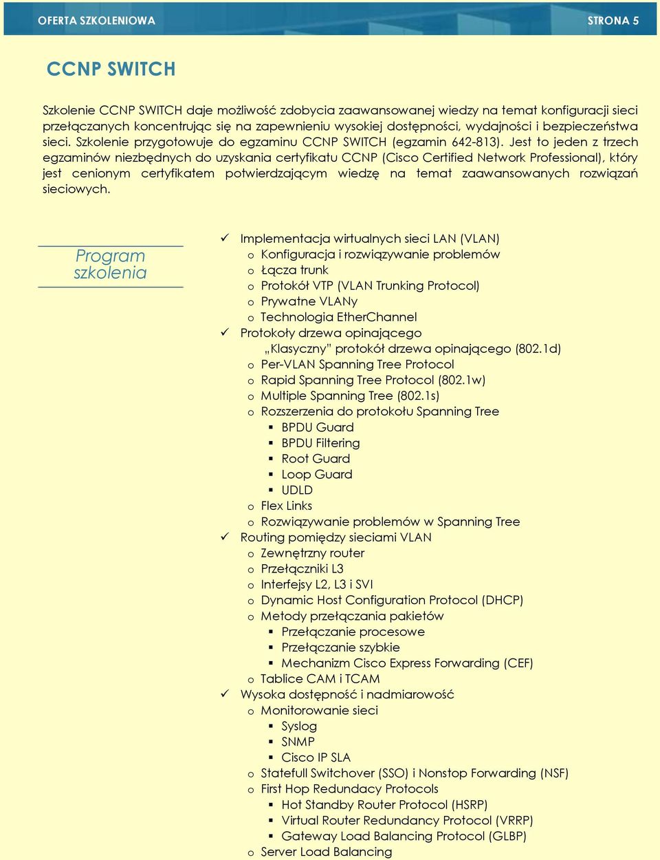 Jest to jeden z trzech egzaminów niezbędnych do uzyskania certyfikatu CCNP (Cisco Certified Network Professional), który jest cenionym certyfikatem potwierdzającym wiedzę na temat zaawansowanych