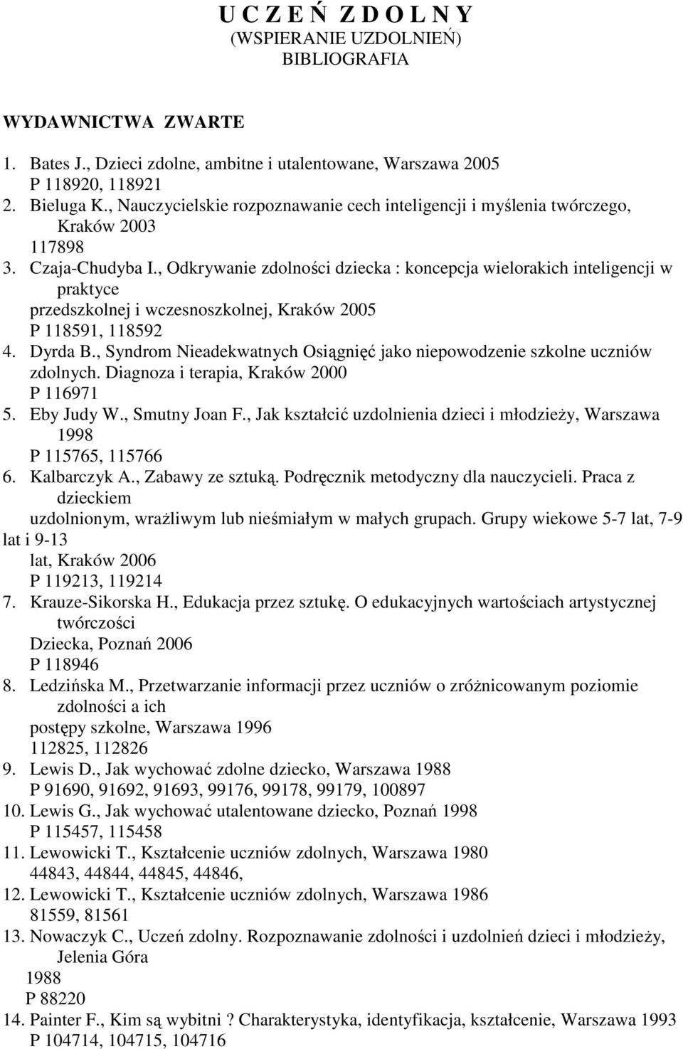 , Odkrywanie zdolności dziecka : koncepcja wielorakich inteligencji w praktyce przedszkolnej i wczesnoszkolnej, Kraków 2005 P 118591, 118592 4. Dyrda B.