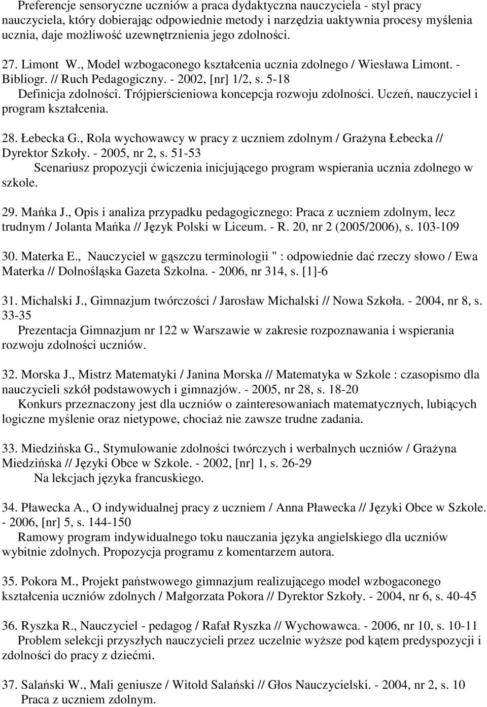 Trójpierścieniowa koncepcja rozwoju zdolności. Uczeń, nauczyciel i program kształcenia. 28. Łebecka G., Rola wychowawcy w pracy z uczniem zdolnym / GraŜyna Łebecka // Dyrektor Szkoły. - 2005, nr 2, s.