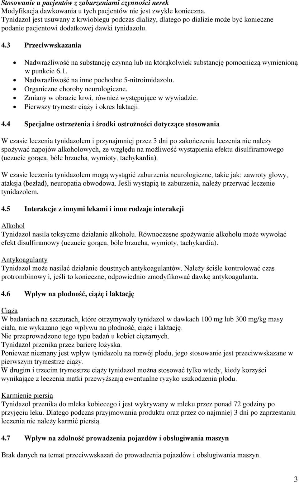 3 Przeciwwskazania Nadwrażliwość na substancję czynną lub na którąkolwiek substancję pomocniczą wymienioną w punkcie 6.1. Nadwrażliwość na inne pochodne 5-nitroimidazolu.