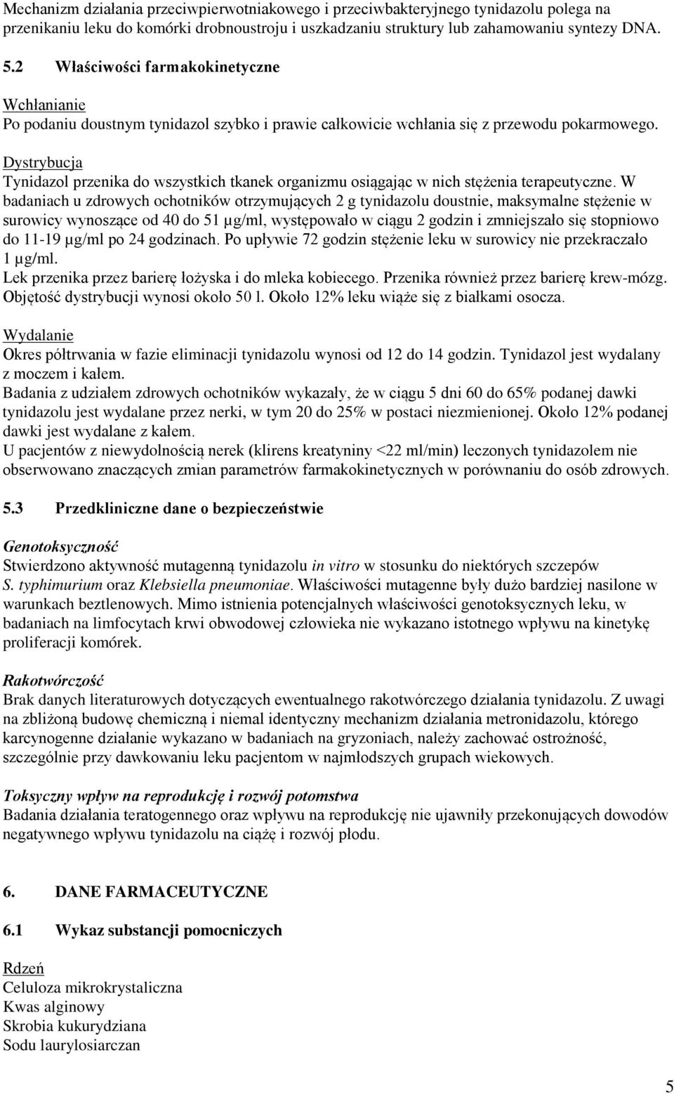 Dystrybucja Tynidazol przenika do wszystkich tkanek organizmu osiągając w nich stężenia terapeutyczne.