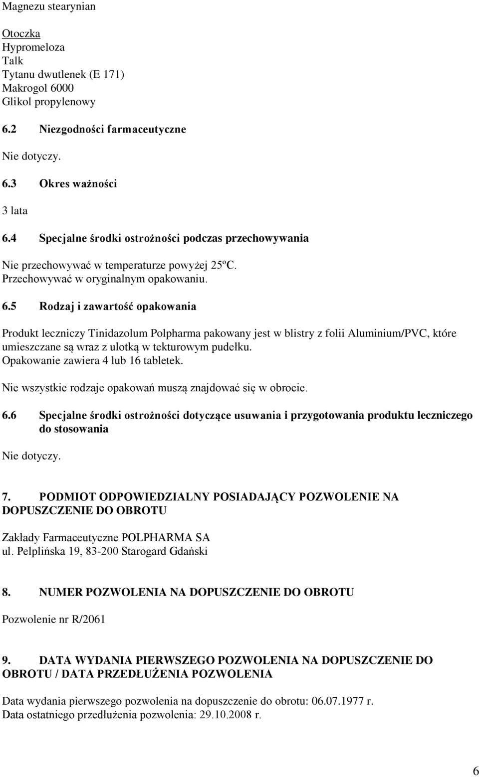 5 Rodzaj i zawartość opakowania Produkt leczniczy Tinidazolum Polpharma pakowany jest w blistry z folii Aluminium/PVC, które umieszczane są wraz z ulotką w tekturowym pudełku.