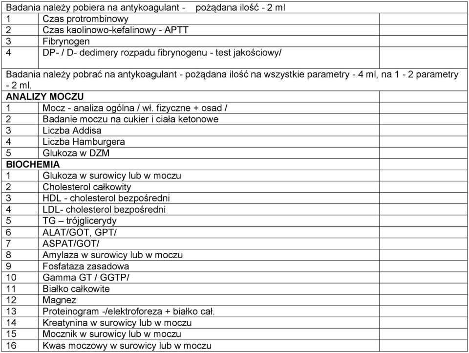 fizyczne + osad / 2 Badanie moczu na cukier i ciała ketonowe 3 Liczba Addisa 4 Liczba Hamburgera 5 Glukoza w DZM BIOCHEMIA 1 Glukoza w surowicy lub w moczu 2 Cholesterol całkowity 3 HDL - cholesterol