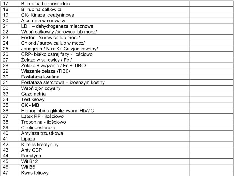 + TIBC/ 29 Wiązanie żelaza /TIBC/ 30 Fosfataza kwaśna 31 Fosfataza sterczowa izoenzym kostny 32 Wapń zjonizowany 33 Gazometria 34 Test kiłowy 35 CK - MB 36 Hemoglobina glikolizowana