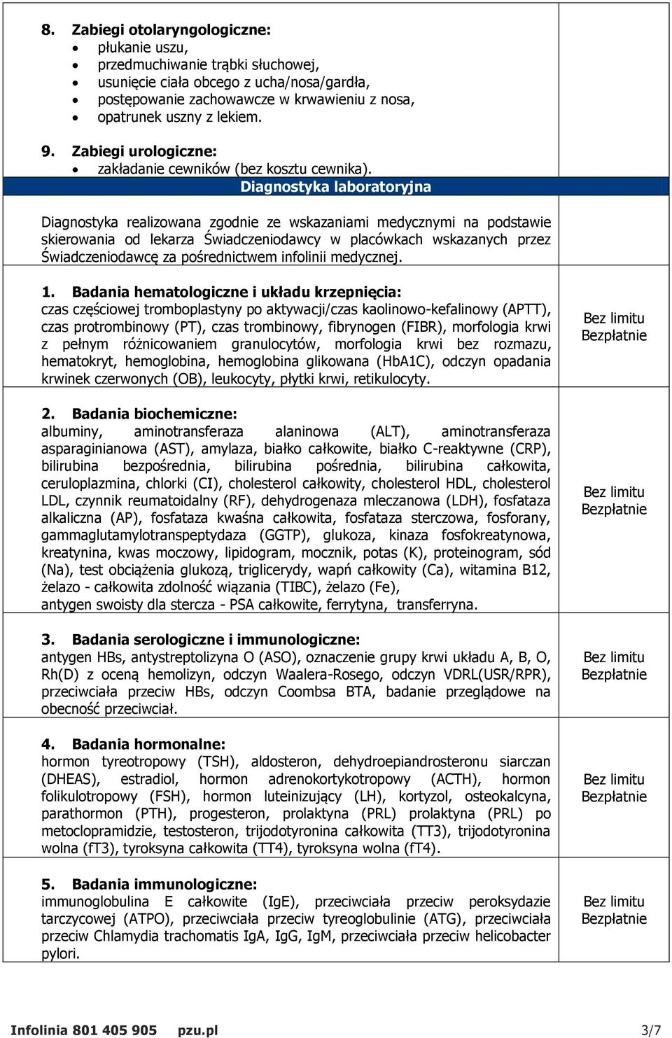 Diagnostyka laboratoryjna Diagnostyka realizowana zgodnie ze wskazaniami medycznymi na podstawie skierowania od lekarza Świadczeniodawcy w placówkach wskazanych przez Świadczeniodawcę za