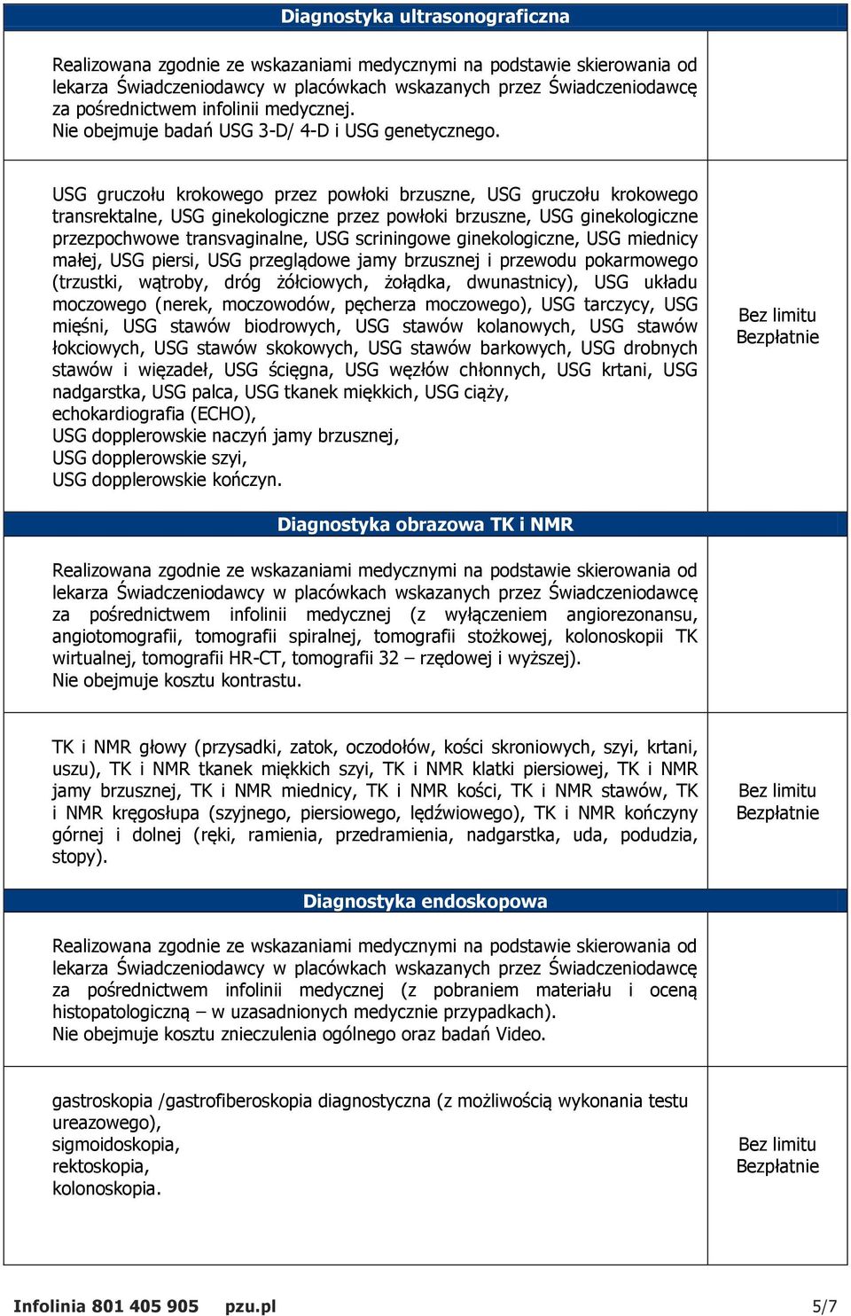 ginekologiczne, USG miednicy małej, USG piersi, USG przeglądowe jamy brzusznej i przewodu pokarmowego (trzustki, wątroby, dróg żółciowych, żołądka, dwunastnicy), USG układu moczowego (nerek,