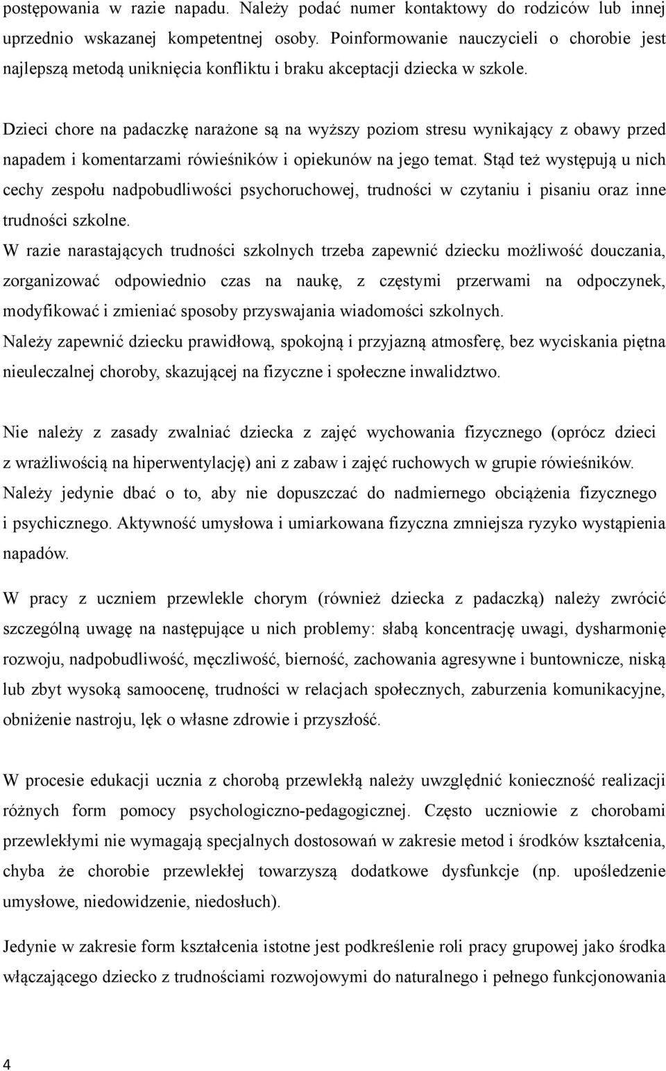 Dzieci chore na padaczkę narażone są na wyższy poziom stresu wynikający z obawy przed napadem i komentarzami rówieśników i opiekunów na jego temat.