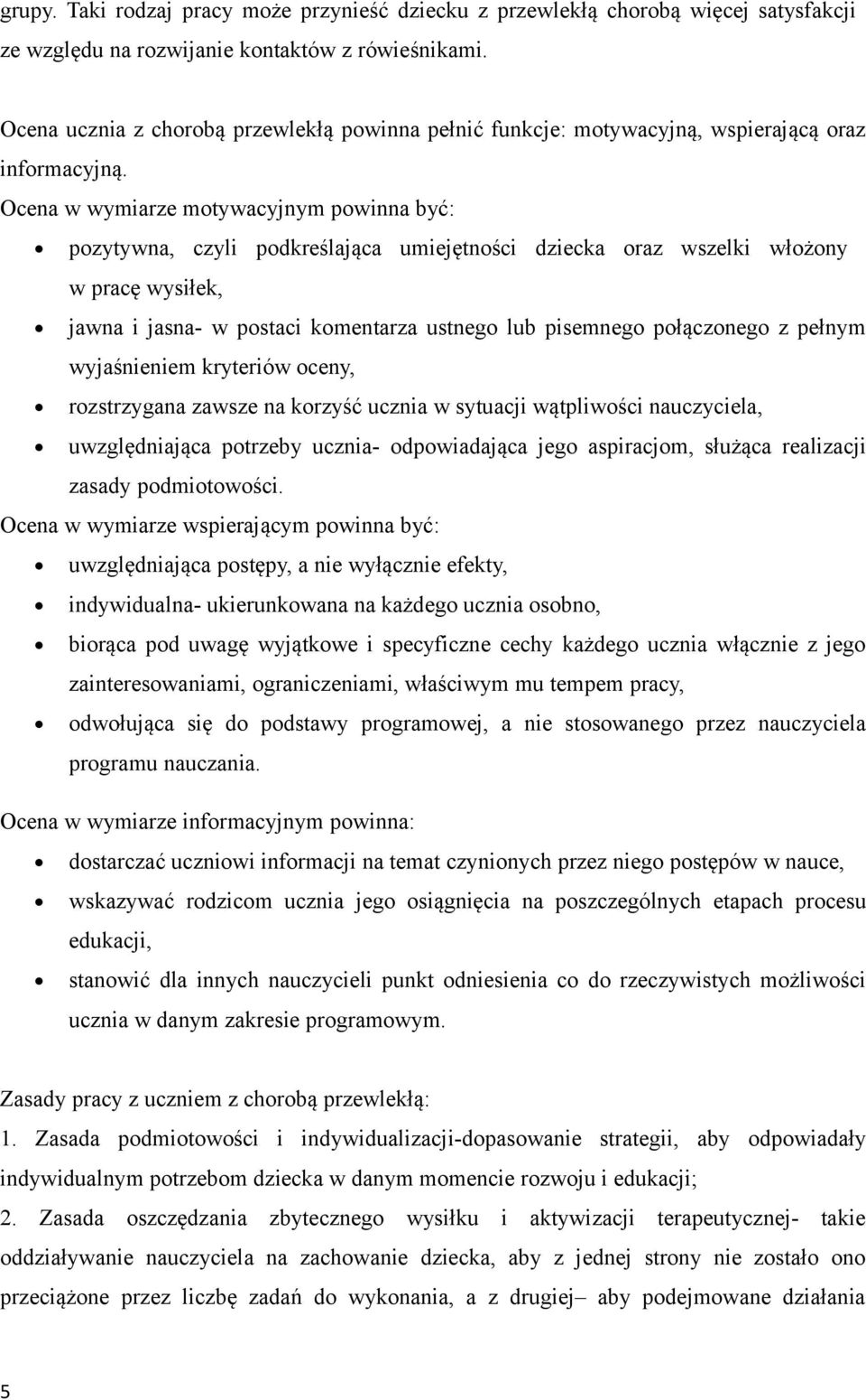 Ocena w wymiarze motywacyjnym powinna być: pozytywna, czyli podkreślająca umiejętności dziecka oraz wszelki włożony w pracę wysiłek, jawna i jasna- w postaci komentarza ustnego lub pisemnego