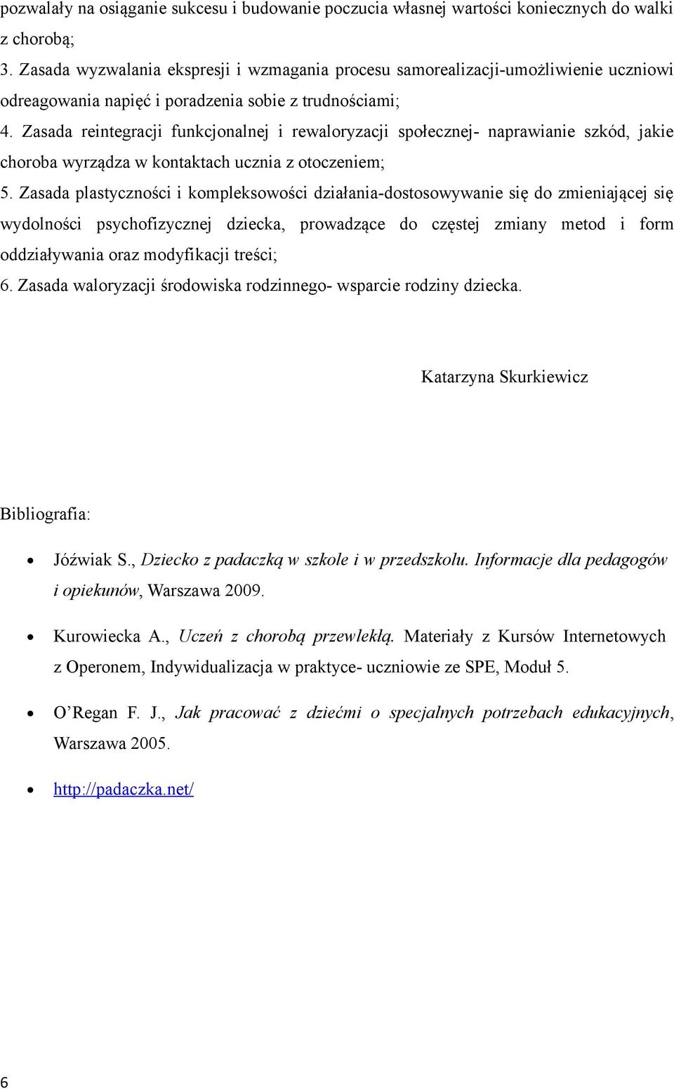 Zasada reintegracji funkcjonalnej i rewaloryzacji społecznej- naprawianie szkód, jakie choroba wyrządza w kontaktach ucznia z otoczeniem; 5.