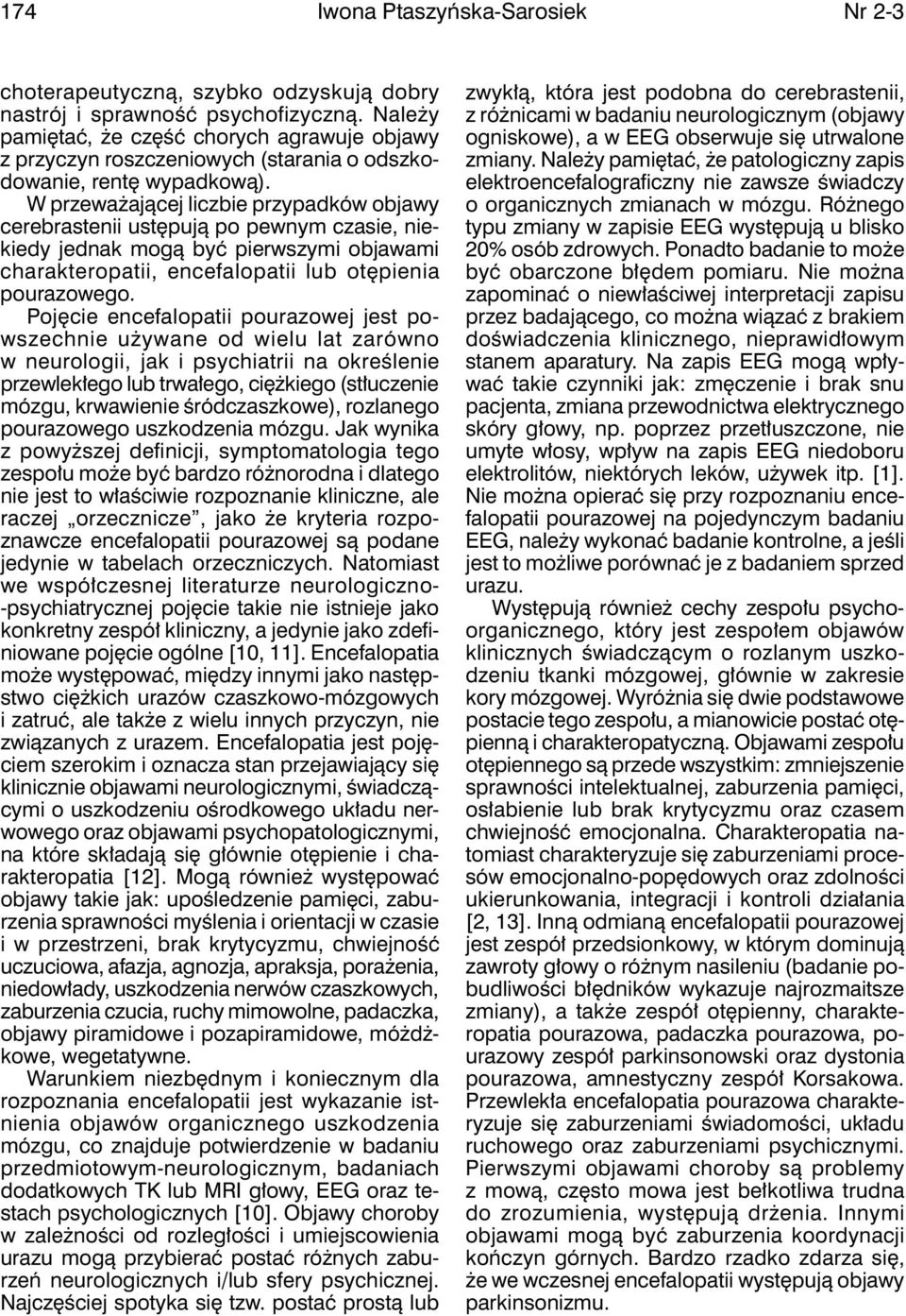 W przeważającej liczbie przypadków objawy cerebrastenii ustępują po pewnym czasie, niekiedy jednak mogą być pierwszymi objawami charakteropatii, encefalopatii lub otępienia pourazowego.