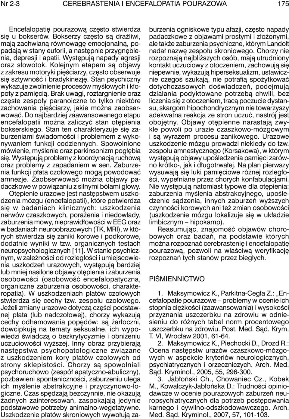 Kolejnym etapem są objawy z zakresu motoryki pięściarzy, często obserwuje się sztywność i bradykinezję. Stan psychiczny wykazuje zwolnienie procesów myślowych i kłopoty z pamięcią.