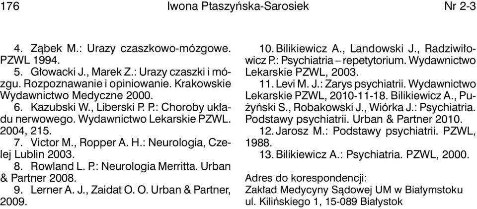 Rowland L. P.: Neurologia Merritta. Urban & Partner 2008. 9. Lerner A. J., Zaidat O. O. Urban & Partner, 2009. 10. Bilikiewicz A., Landowski J., Radziwiłowicz P.: Psychiatria repetytorium.