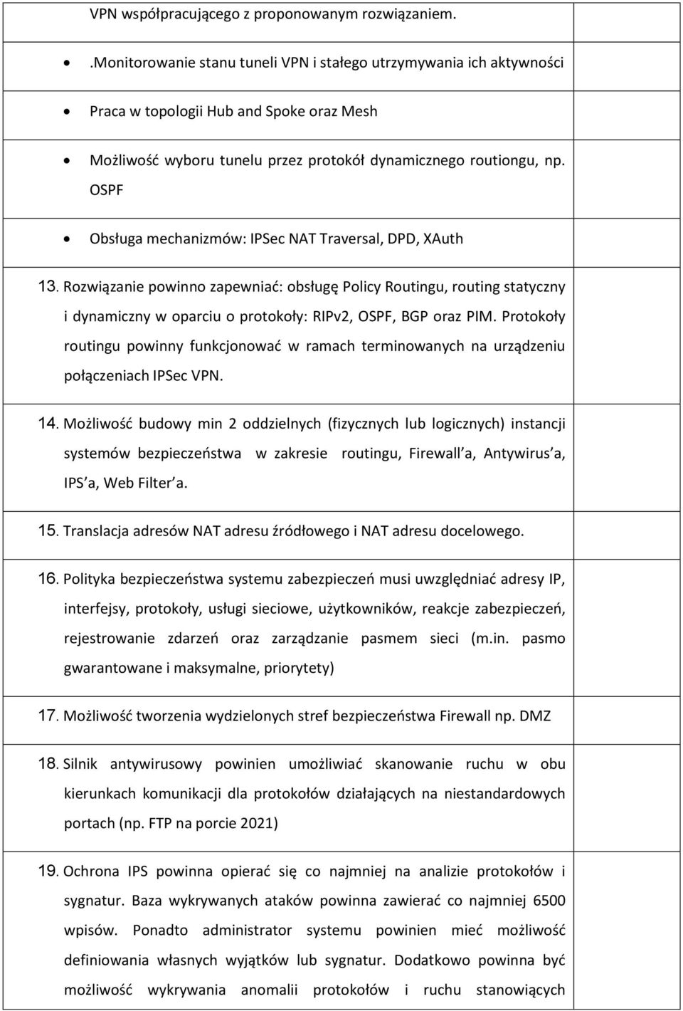 OSPF Obsługa mechanizmów: IPSec NAT Traversal, DPD, XAuth 13. Rozwiązanie powinno zapewniać: obsługę Policy Routingu, routing statyczny i dynamiczny w oparciu o protokoły: RIPv2, OSPF, BGP oraz PIM.