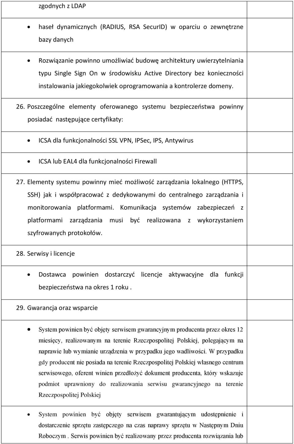 Poszczególne elementy oferowanego systemu bezpieczeństwa powinny posiadać następujące certyfikaty: ICSA dla funkcjonalności SSL VPN, IPSec, IPS, Antywirus ICSA lub EAL4 dla funkcjonalności Firewall