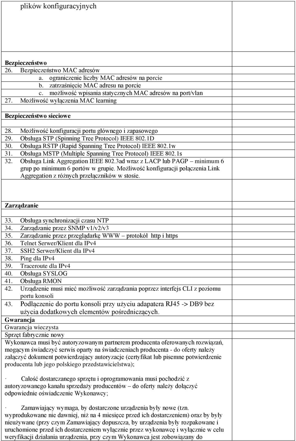 Obsługa STP (Spinning Tree Protocol) IEEE 802.1D 30. Obsługa RSTP (Rapid Spanning Tree Protocol) IEEE 802.1w 31. Obsługa MSTP (Multiple Spanning Tree Protocol) IEEE 802.1s 32.