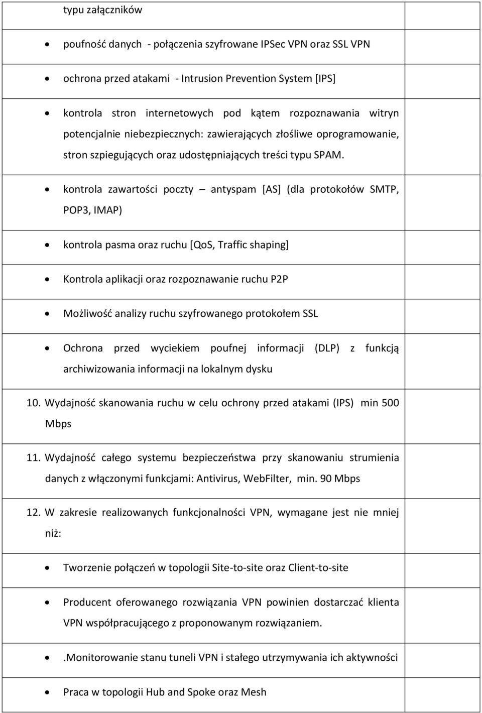 kontrola zawartości poczty antyspam [AS] (dla protokołów SMTP, POP3, IMAP) kontrola pasma oraz ruchu [QoS, Traffic shaping] Kontrola aplikacji oraz rozpoznawanie ruchu P2P Możliwość analizy ruchu