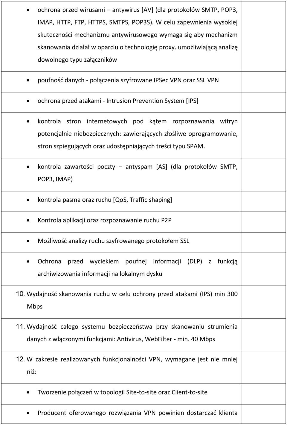 umożliwiającą analizę dowolnego typu załączników poufność danych - połączenia szyfrowane IPSec VPN oraz SSL VPN ochrona przed atakami - Intrusion Prevention System [IPS] kontrola stron internetowych