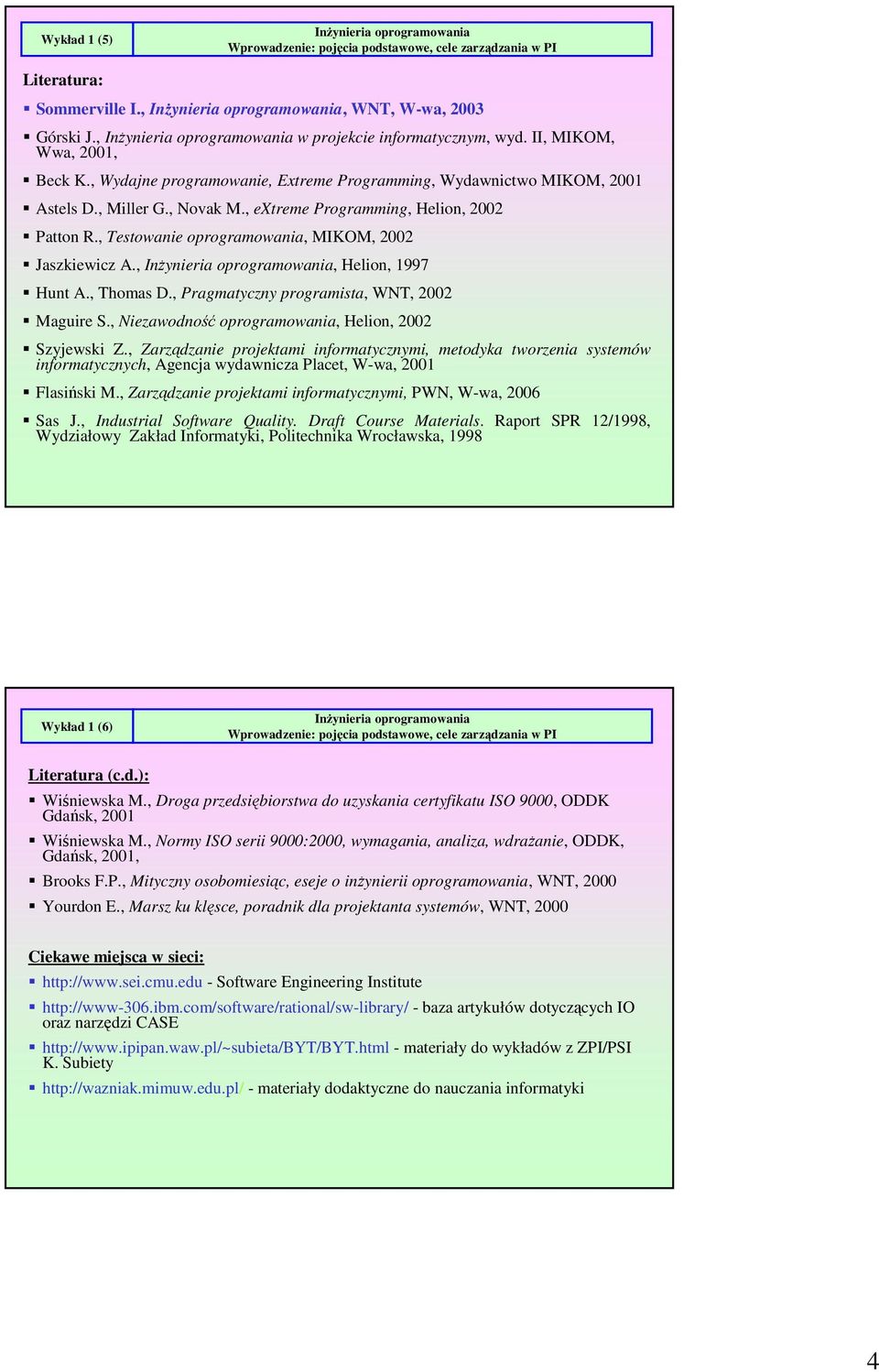 ,, Helion, 1997 Hunt A., Thomas D., Pragmatyczny programista, WNT, 2002 Maguire S., Niezawodność oprogramowania, Helion, 2002 Szyjewski Z.