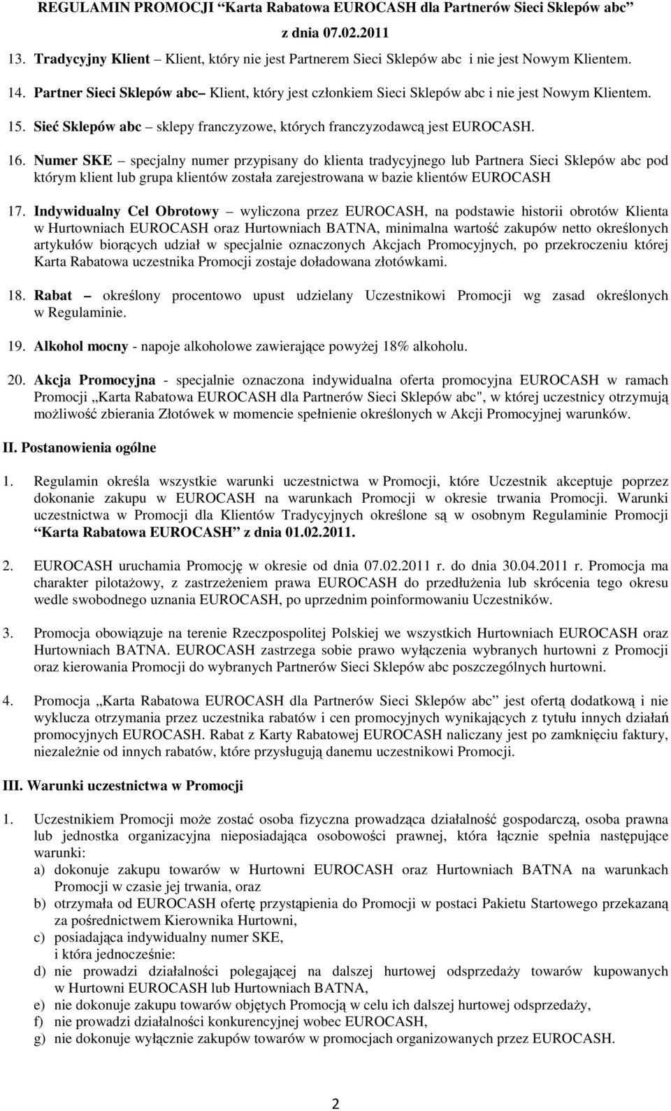 Numer SKE specjalny numer przypisany do klienta tradycyjnego lub Partnera Sieci Sklepów abc pod którym klient lub grupa klientów została zarejestrowana w bazie klientów EUROCASH 17.