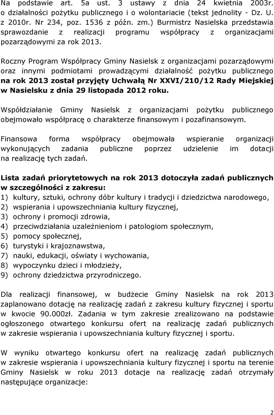 Roczny Program Współpracy Gminy Nasielsk z organizacjami pozarządowymi oraz innymi podmiotami prowadzącymi działalność pożytku publicznego na rok 2013 został przyjęty Uchwałą Nr XXVI/210/12 Rady