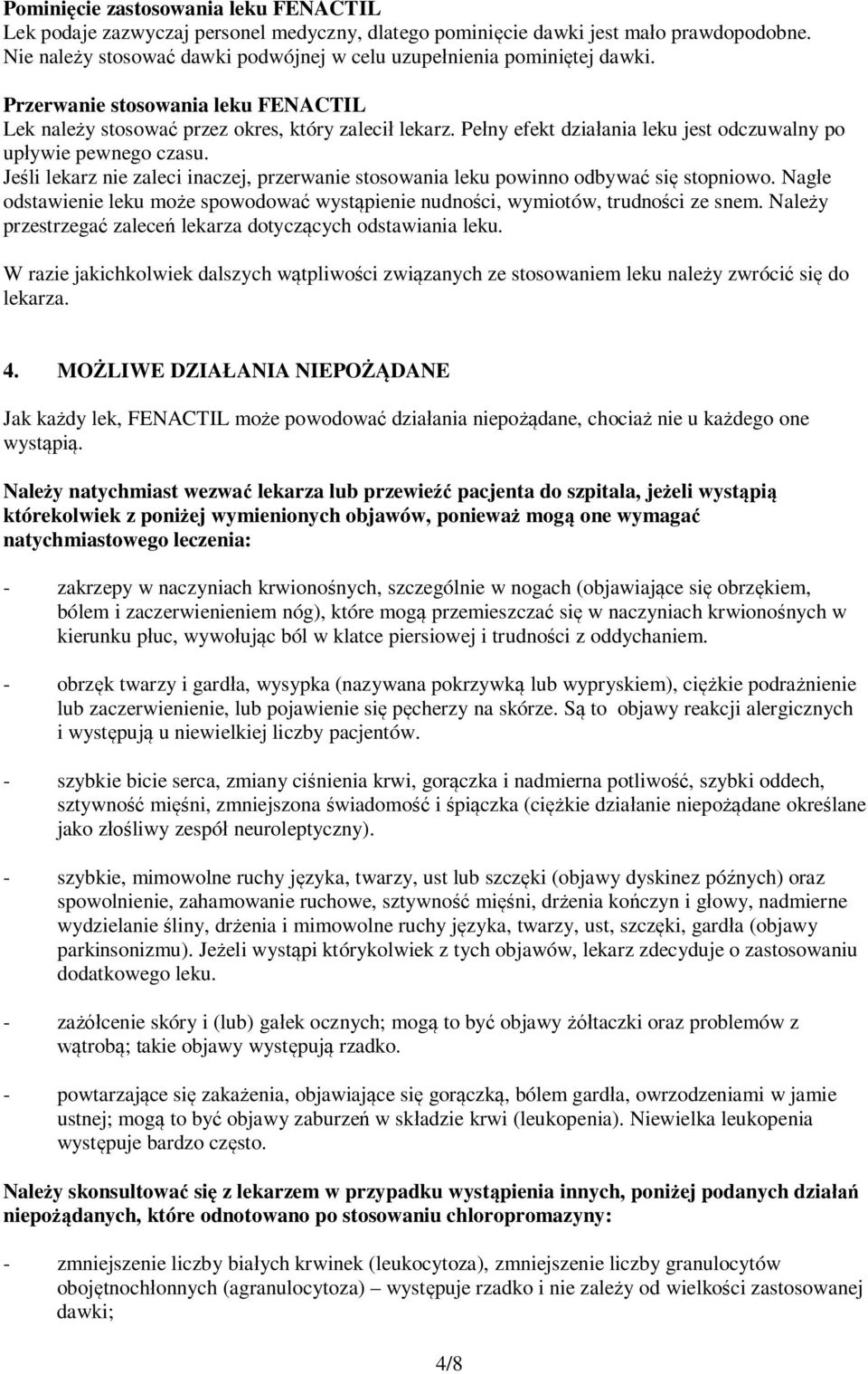 Pełny efekt działania leku jest odczuwalny po upływie pewnego czasu. Jeśli lekarz nie zaleci inaczej, przerwanie stosowania leku powinno odbywać się stopniowo.