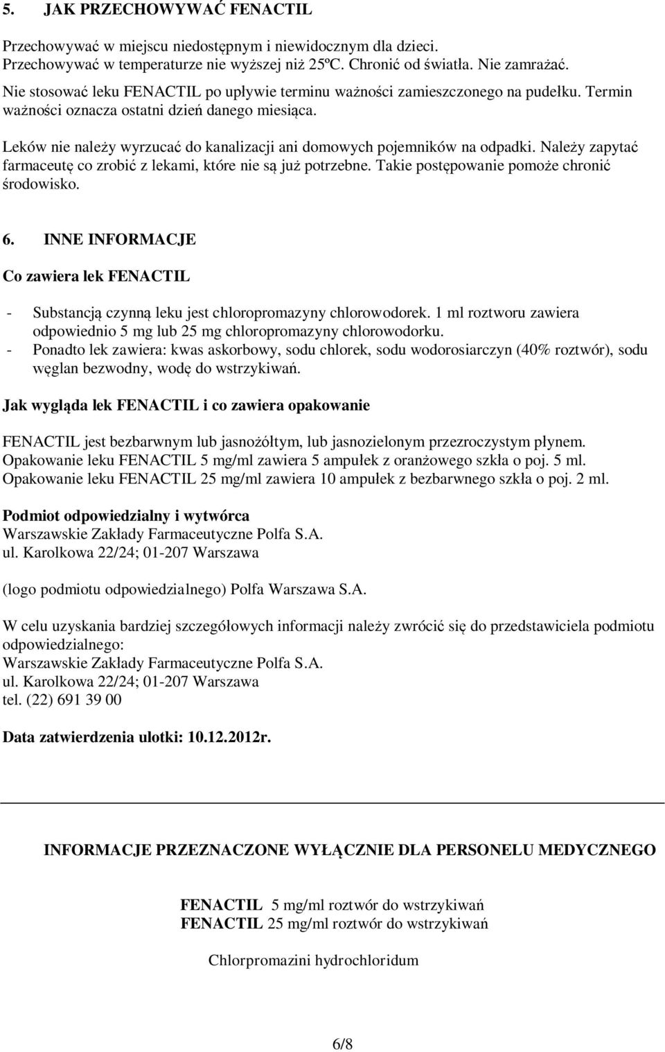 Leków nie należy wyrzucać do kanalizacji ani domowych pojemników na odpadki. Należy zapytać farmaceutę co zrobić z lekami, które nie są już potrzebne. Takie postępowanie pomoże chronić środowisko. 6.