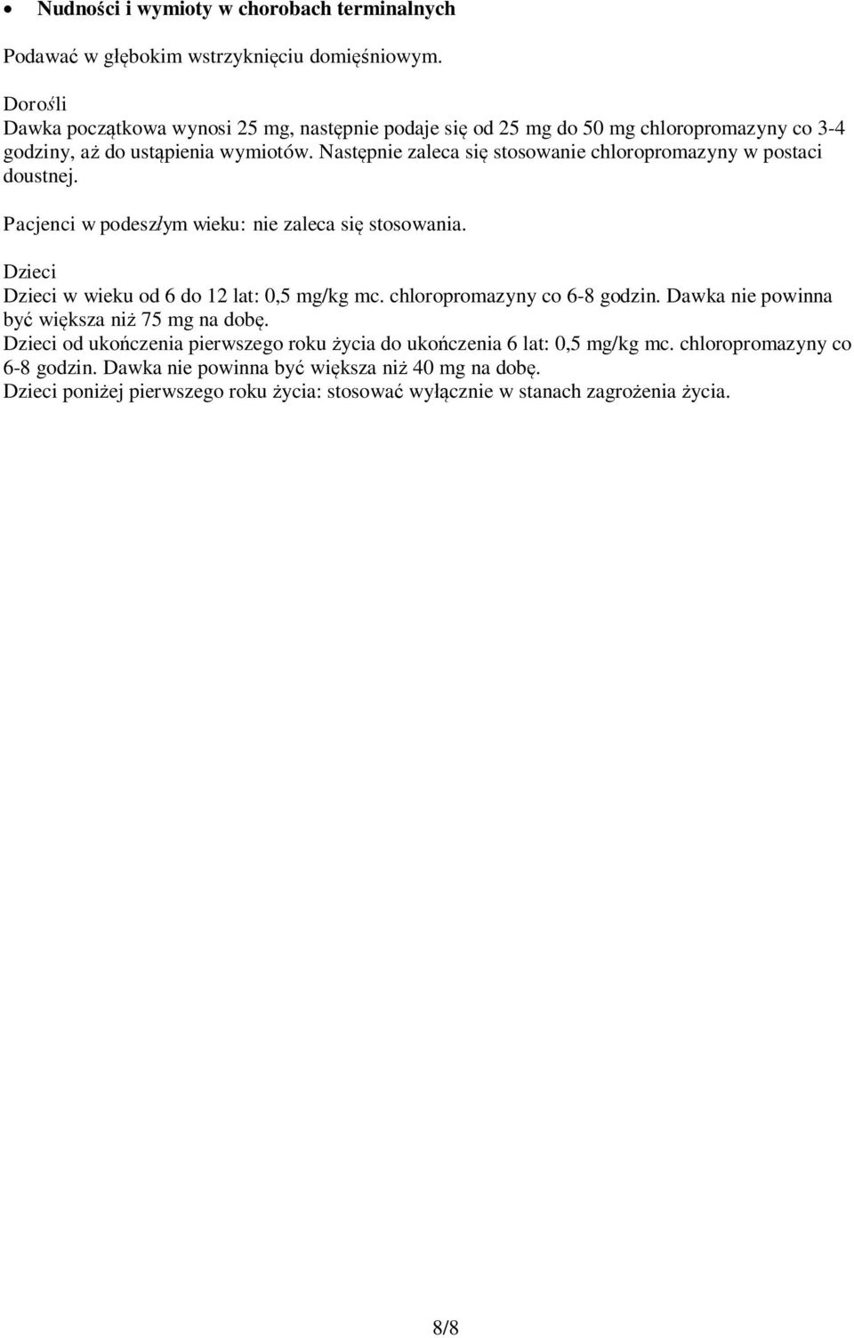 Następnie zaleca się stosowanie chloropromazyny w postaci doustnej. Pacjenci w podeszłym wieku: nie zaleca się stosowania. Dzieci Dzieci w wieku od 6 do 12 lat: 0,5 mg/kg mc.