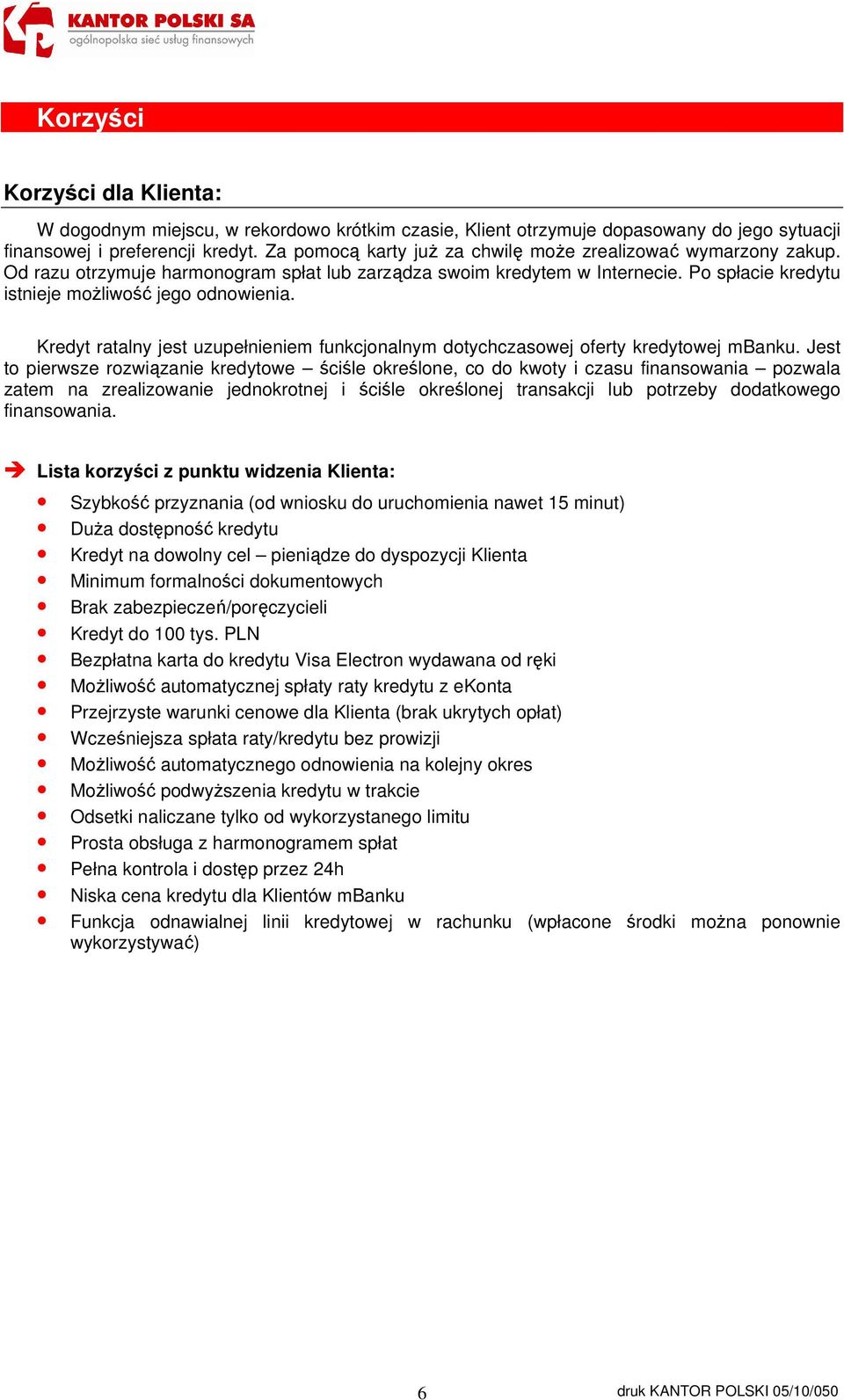 Kredyt ratalny jest uzupełnieniem funkcjonalnym dotychczasowej oferty kredytowej mbanku.