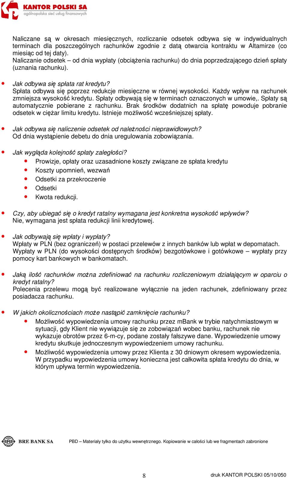 Spłata odbywa się poprzez redukcje miesięczne w równej wysokości. Każdy wpływ na rachunek zmniejsza wysokość kredytu. Spłaty odbywają się w terminach oznaczonych w umowie,.