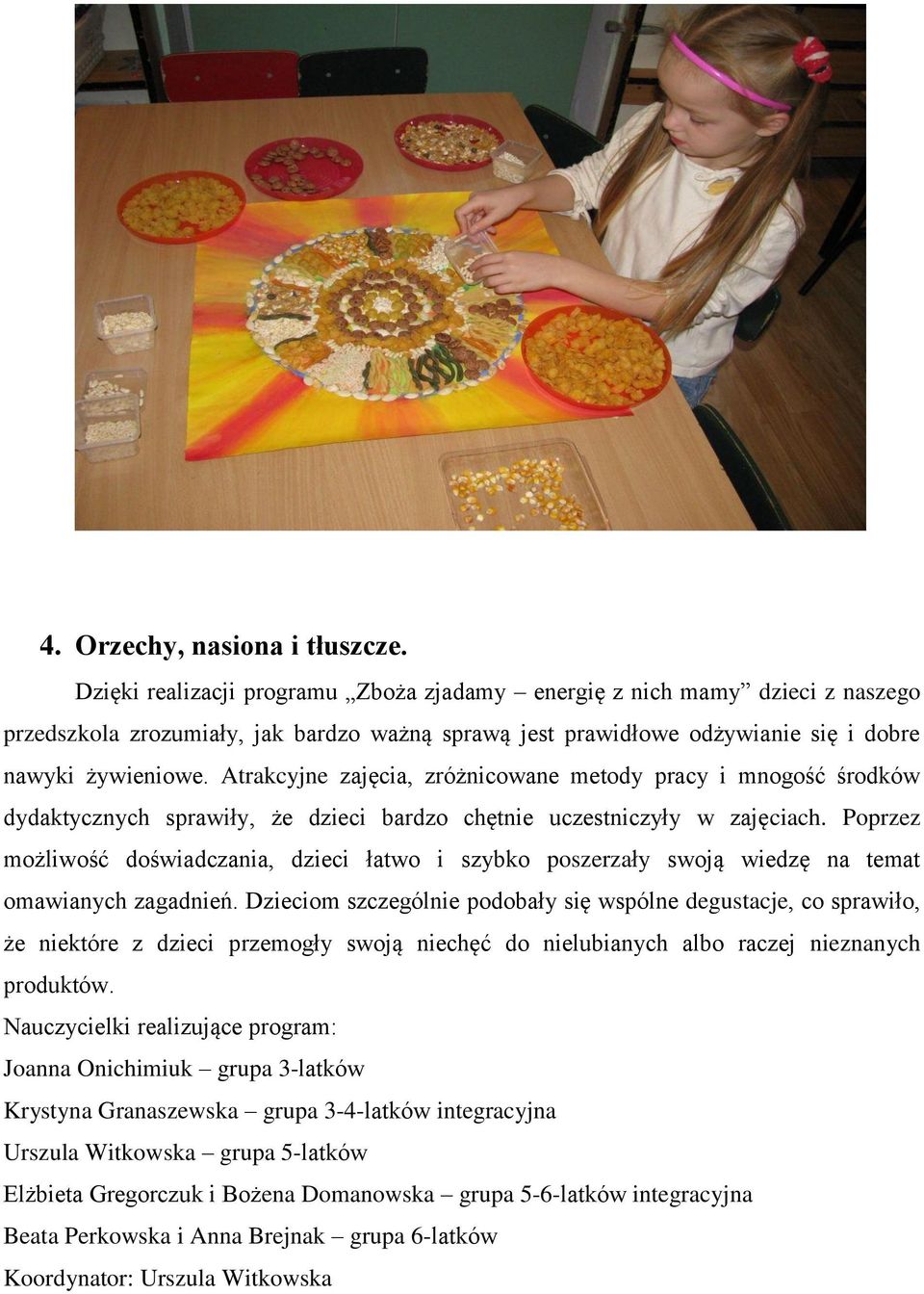 Atrakcyjne zajęcia, zróżnicowane metody pracy i mnogość środków dydaktycznych sprawiły, że dzieci bardzo chętnie uczestniczyły w zajęciach.