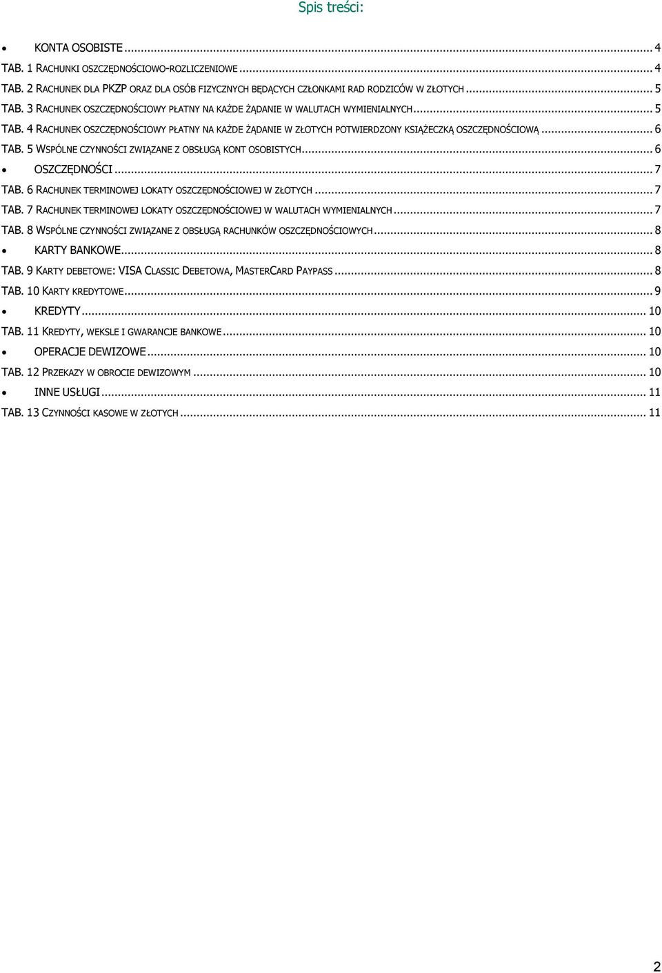 5 WSPÓLNE CZYNNOŚCI ZWIĄZANE Z OBSŁUGĄ KONT OSOBISTYCH... 6 OSZCZĘDNOŚCI... 7 TAB. 6 RACHUNEK TERMINOWEJ LOKATY OSZCZĘDNOŚCIOWEJ W ZŁOTYCH... 7 TAB. 7 RACHUNEK TERMINOWEJ LOKATY OSZCZĘDNOŚCIOWEJ W WALUTACH WYMIENIALNYCH.
